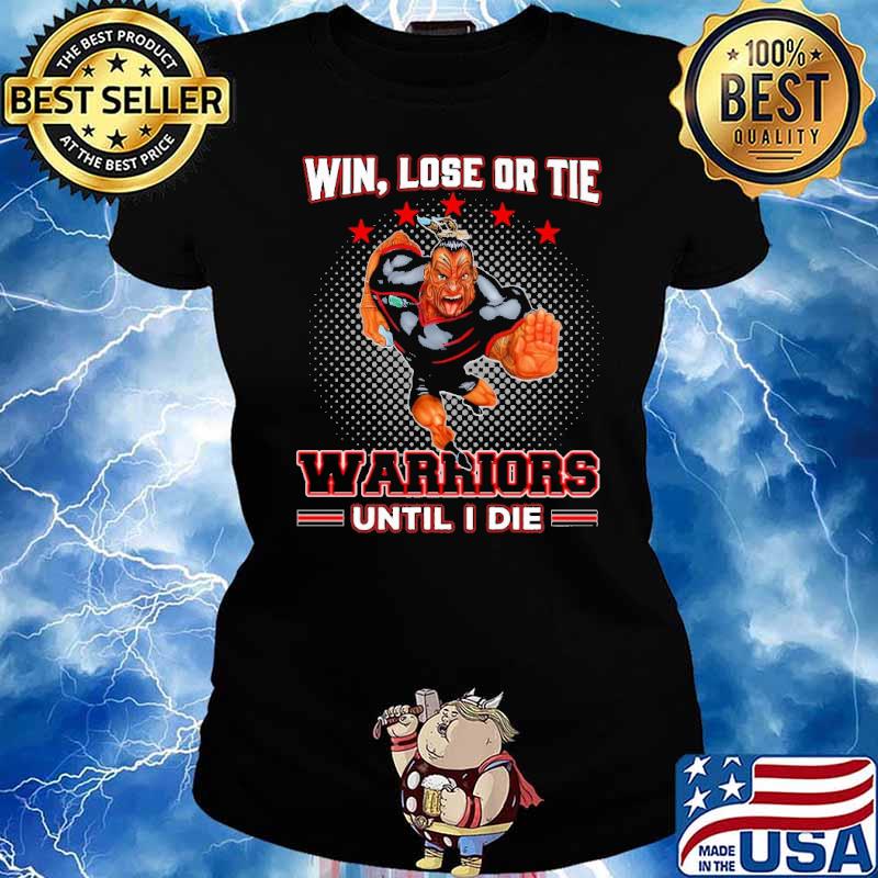 Win, Lose Or Tie - Warriors Until I Die Shirt Ladies tee