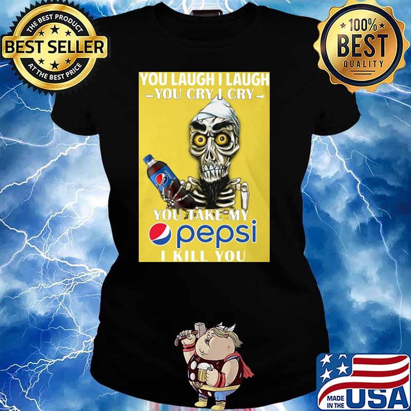 You laugh I laugh you cry I cry you take my pepsi I kill you skull s Ladies tee