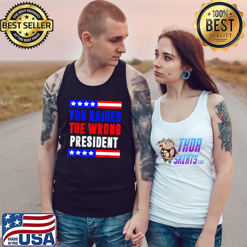 You Raided The Wrong President America Pro Trump Stars T-Shirt Tank Top