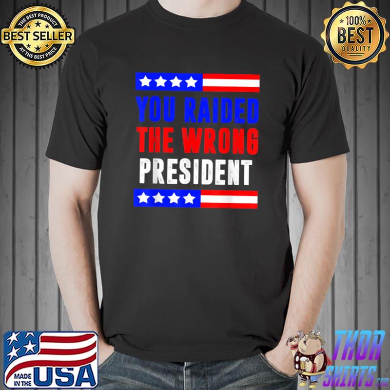 You Raided The Wrong President America Pro Trump Stars T-Shirt