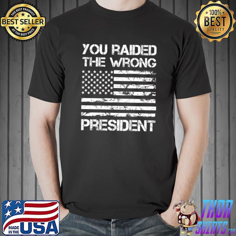 You Raided The Wrong President Pro American Flag T-Shirt
