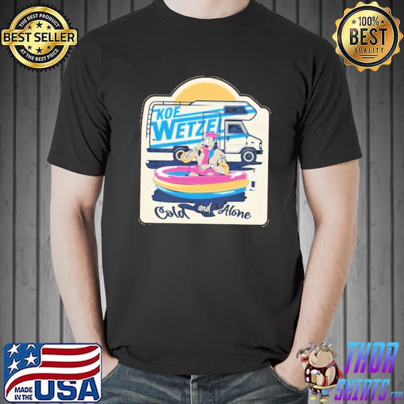 Cold and alone king koe wetzel shirt
