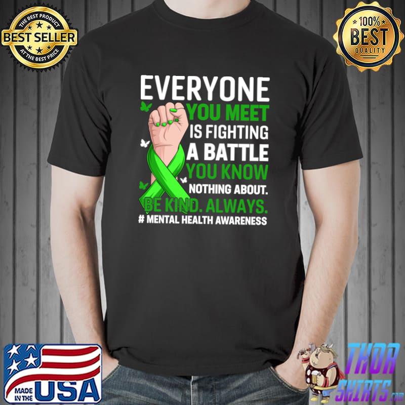 Everyone meet fighting a battle you know nothing about mental health awarenes T-Shirt