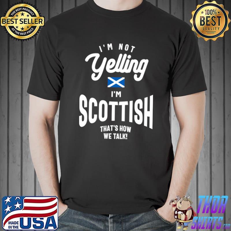 I'm Not Yelling I'm Scottish That's How We Talk Scottish Pride T-Shirt