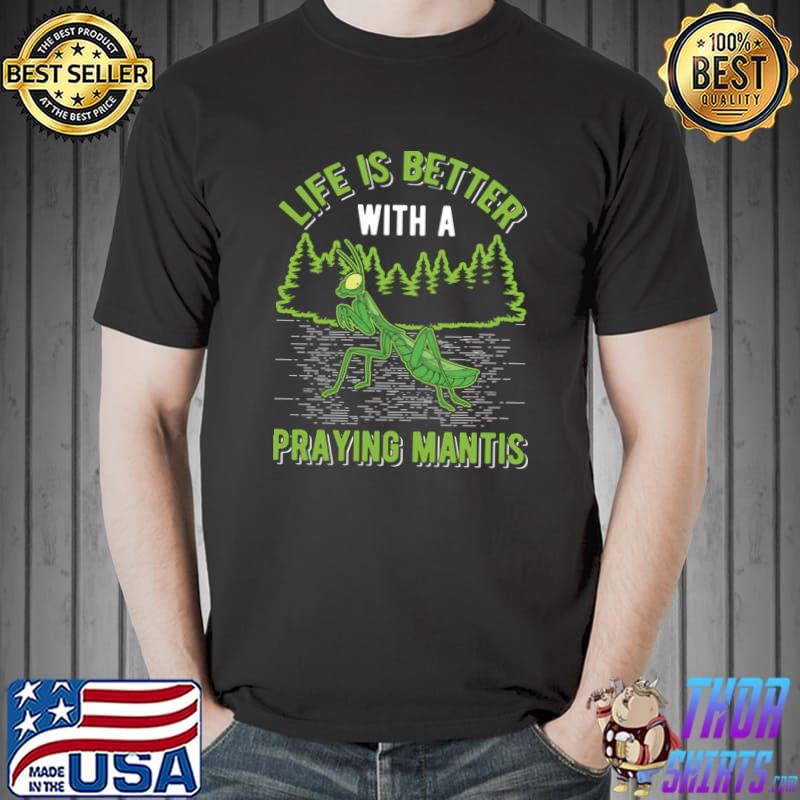 Life Is Better With A Praying Mantis Forest T-Shirt