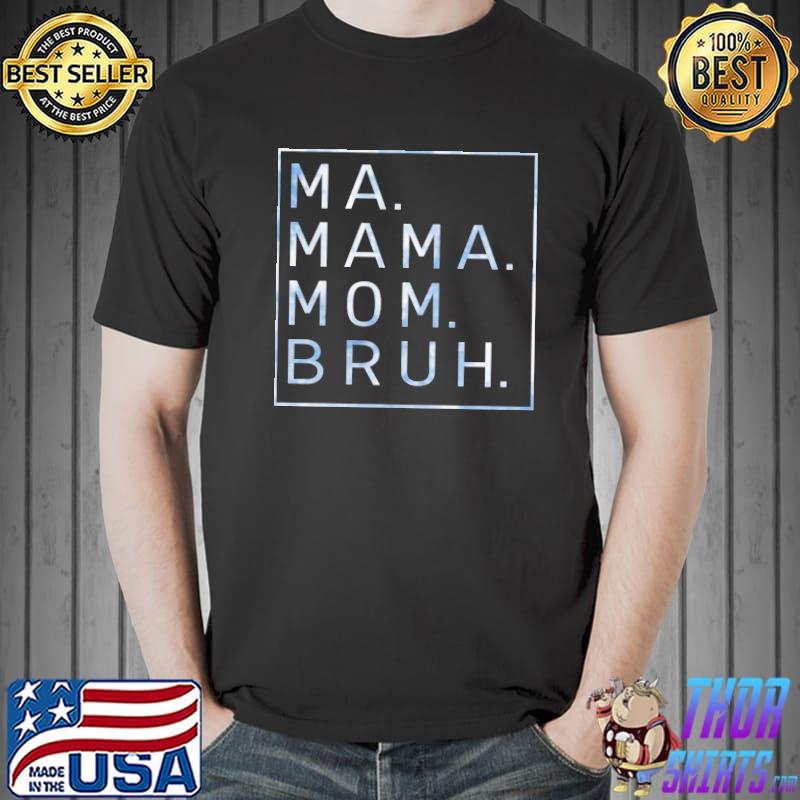 Ma Mama Mom Bruh Blue Sky Mother Shirt Hoodie Sweater Long Sleeve And Tank Top 