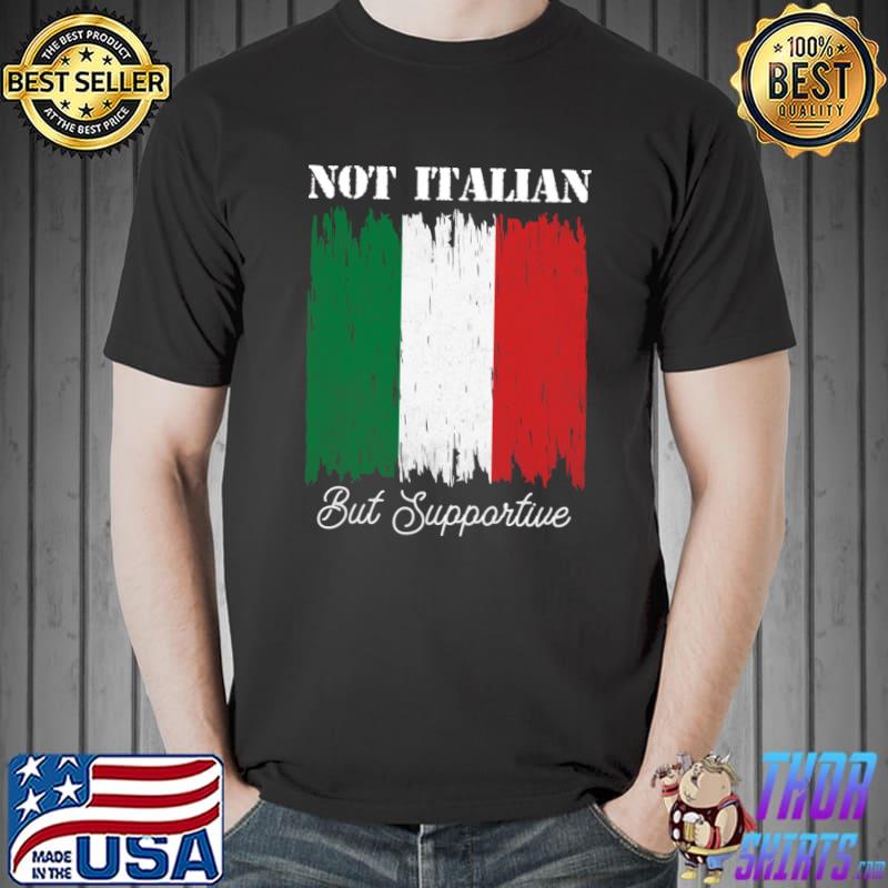 Not Italian But Supportive Italy Flag T-Shirt