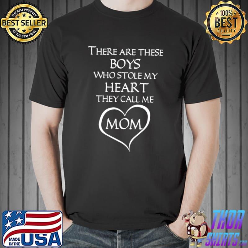There Are These Boys Who Stole My Heart They Call Me Mom T-Shirt