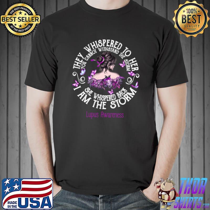 They Whispered To Her She Whispered I Am The Storm Lupus Awareness Butterflies T-Shirt