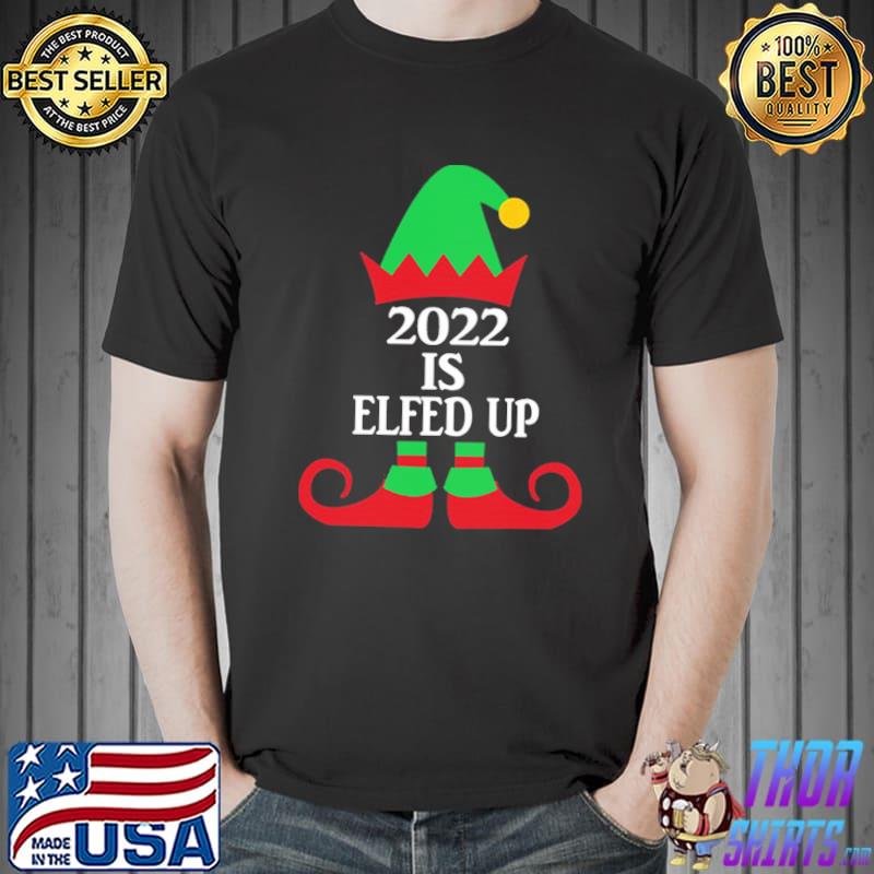 2022 is elfed up family christmas shirt