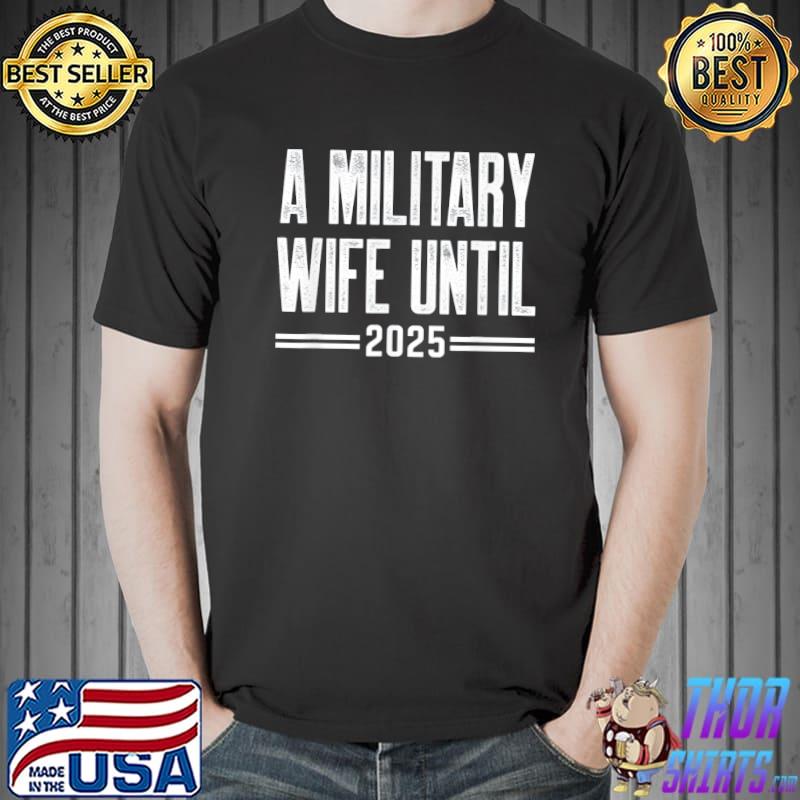 A military wife until 2025 military services army wife shirt