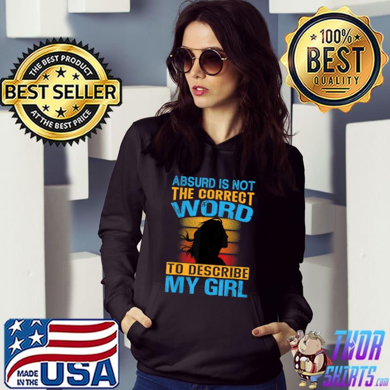 Absurd Is Not The Correct Word To Describe My Girl Vintage T-Shirt Hoodie