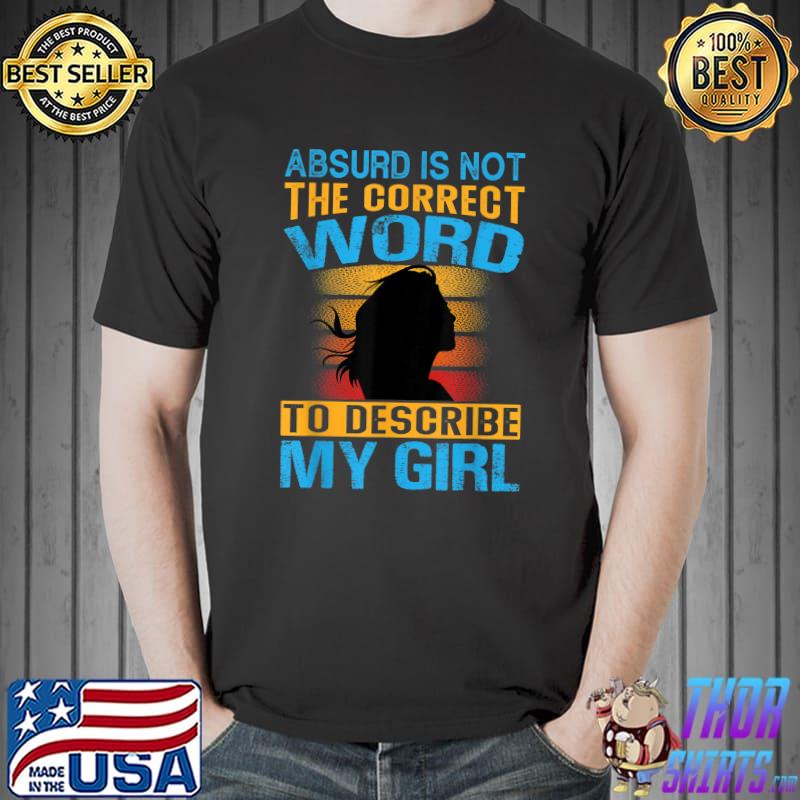 Absurd Is Not The Correct Word To Describe My Girl Vintage T-Shirt