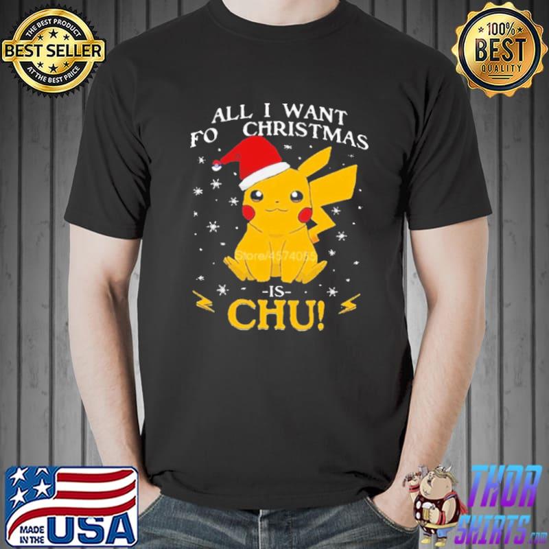 All I want for christmas is chu Pokemon christmas shirt