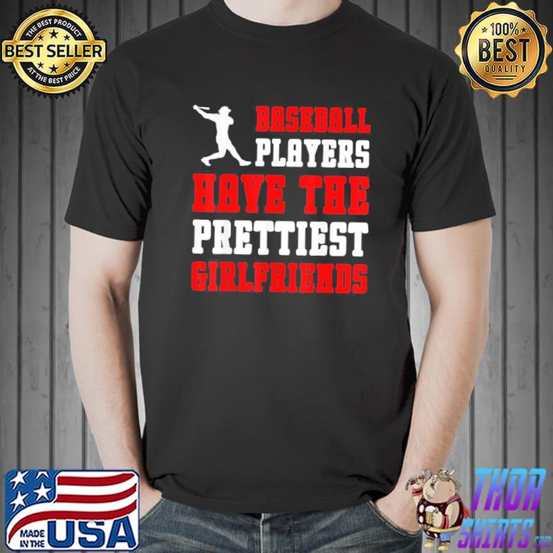 Baseball players have the prettiest girlfriends shirt