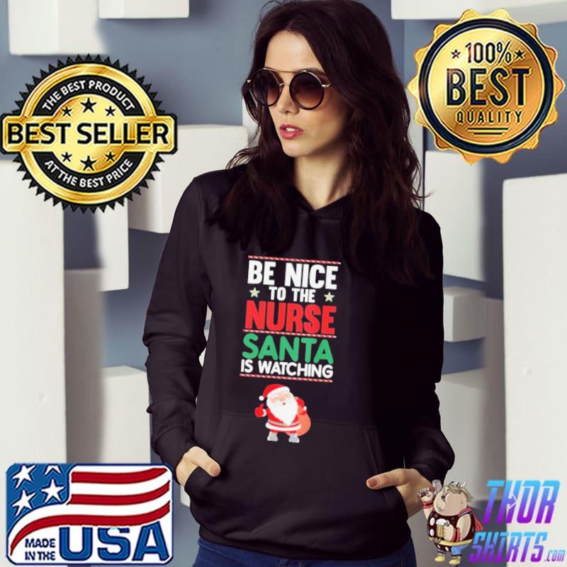 Be nice to the nurse santa is watching funny nurse christmas s Hoodie