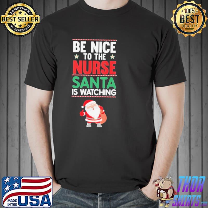 Be nice to the nurse santa is watching funny nurse christmas shirt