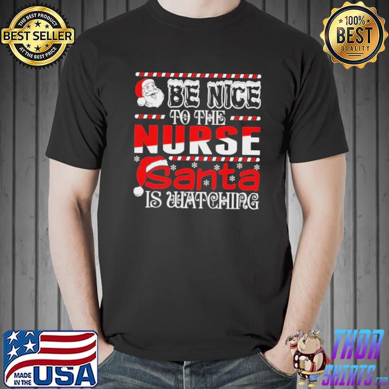 Be nice to the nurse santa is watching nurse christmas shirt