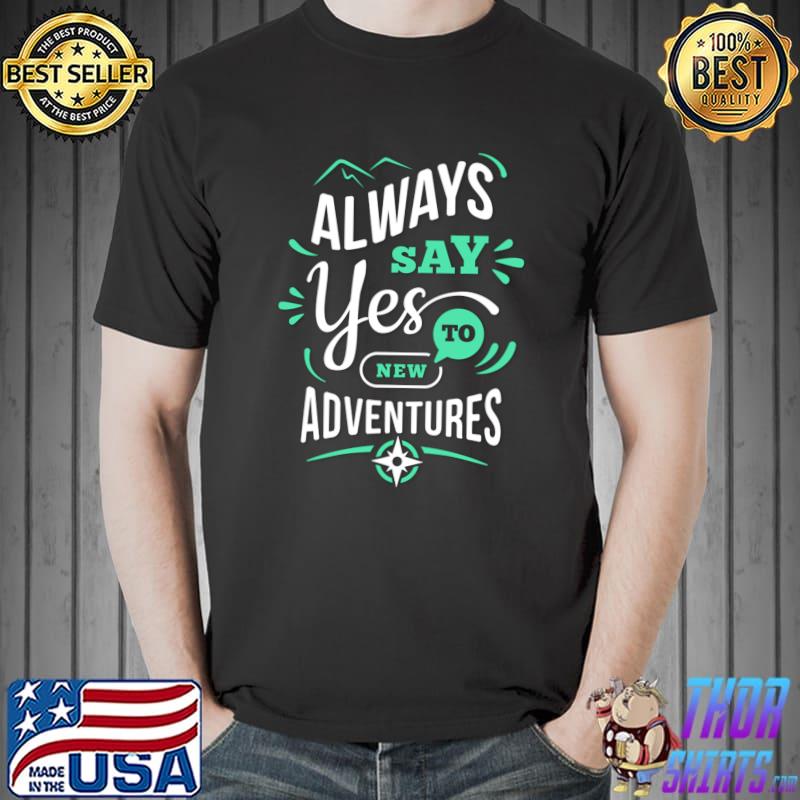 Be positive and always say yes to new adventures T-Shirt