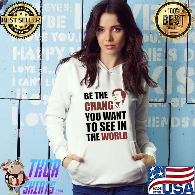 Be the chang you want to see in the world s Hoodie