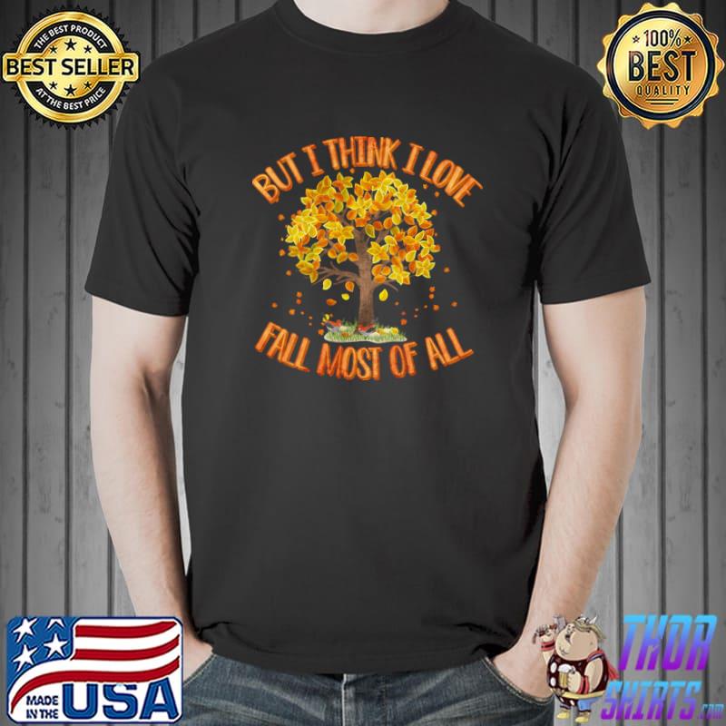 But i think i love fall most of all autumn fall tree thanksgiving T-Shirt
