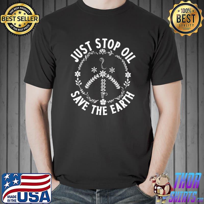 Climate Action Just Stop Oil Save The Earth Peace Flowers T-Shirt