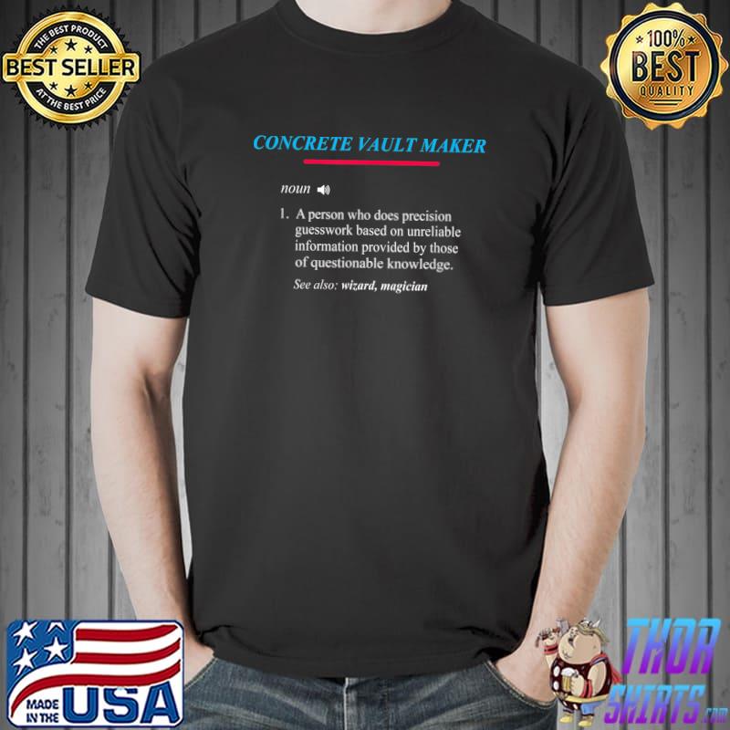 Concrete Vault Maker Definition A Person Who Does Precision Guesswork Based On Information T-Shirt