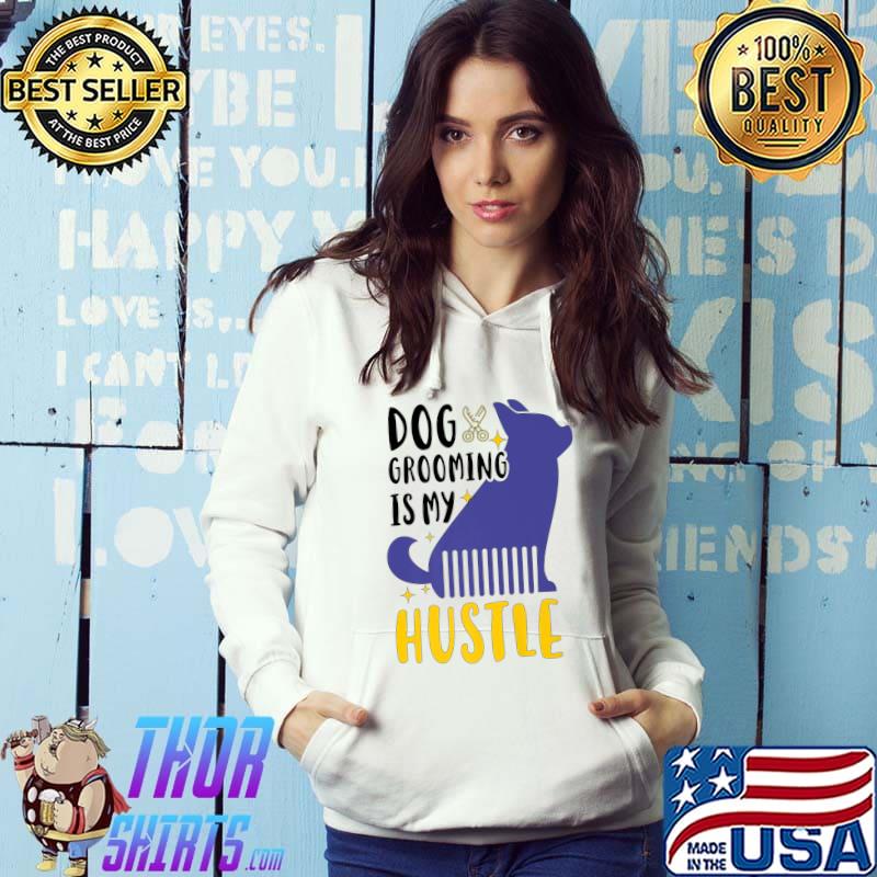 Dog Grooming Is My Hustle Dog Groomer T-Shirt Hoodie