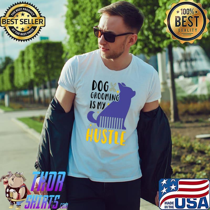 Dog Grooming Is My Hustle Dog Groomer T-Shirt