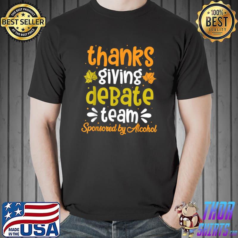 Funny Drunk Thanksgiving Debate Team Sponsored By Alcohol T-Shirt