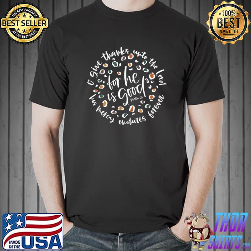 Give Thanks Unto The Lord For He Is Good Mercy Thankful Bible Verse Psalm 136 T-Shirt