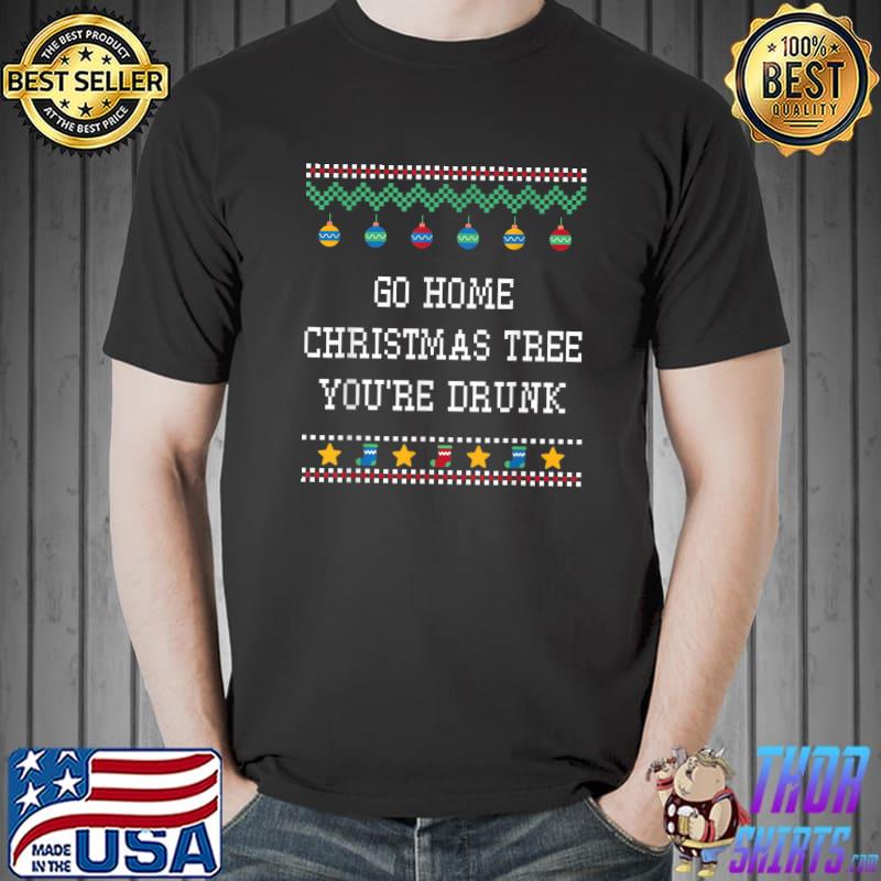 Go Home Christmas Tree You're Drunk Xmas Beer Lover T-Shirt