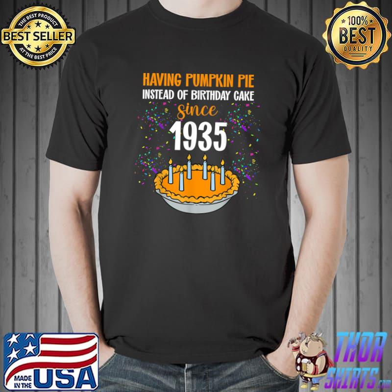 Hacing Pumpkin Pie Instead Of Birthday Cake Thanksgiving Birthday Since November 1935 Pumpkin Pie T-Shirt
