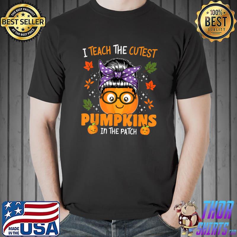 Halloween Teacher Teach The Cutest Pumpkins In The Patch Messy Bun Pumpkin T-Shirt