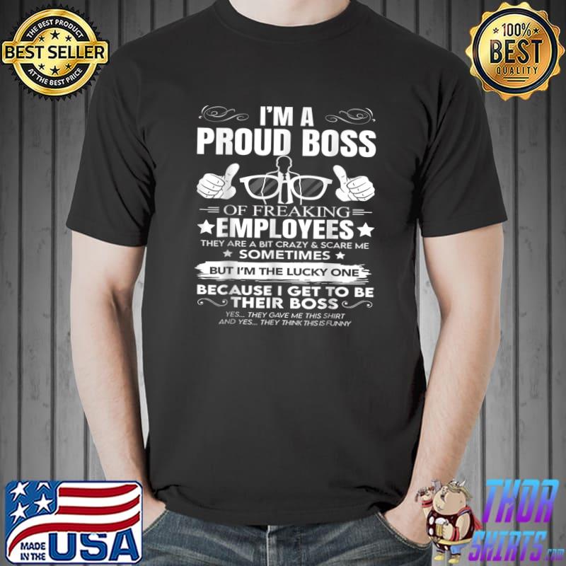 I Am A Proud Boss Of Freaking Awesome Employees Because Get Be Their Boss Sunglass T-Shirt