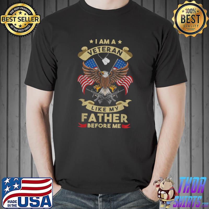 I Am A Veteran Like My Father Before Me Eagle Flag Veterans American Flag T-Shirt