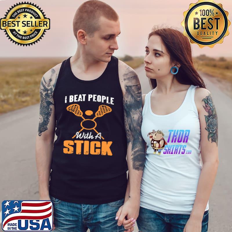 I Beat People With A Stick Lacrosse Present T-Shirt Tank Top