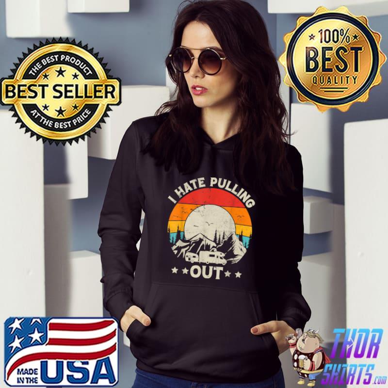 I Hate Pulling Out Camping Travel Camper Mountain Vintage Sunset T-Shirt Hoodie