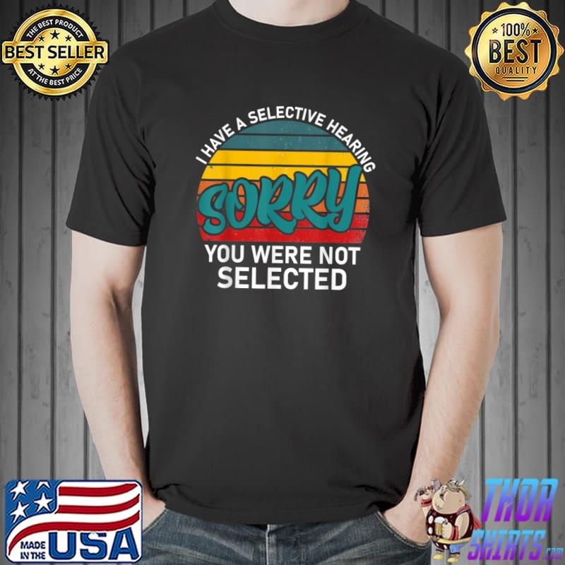I have selective hearing sorry you weren't selected vintage T-Shirt