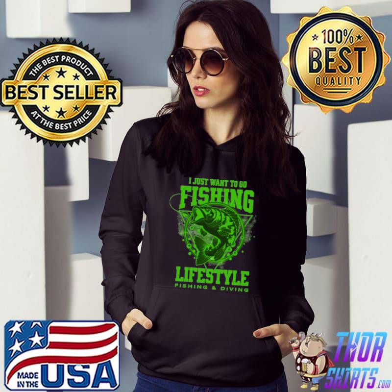 I Just Want To Go Fishing Lifestyle Fishing And Diving T-Shirt Hoodie