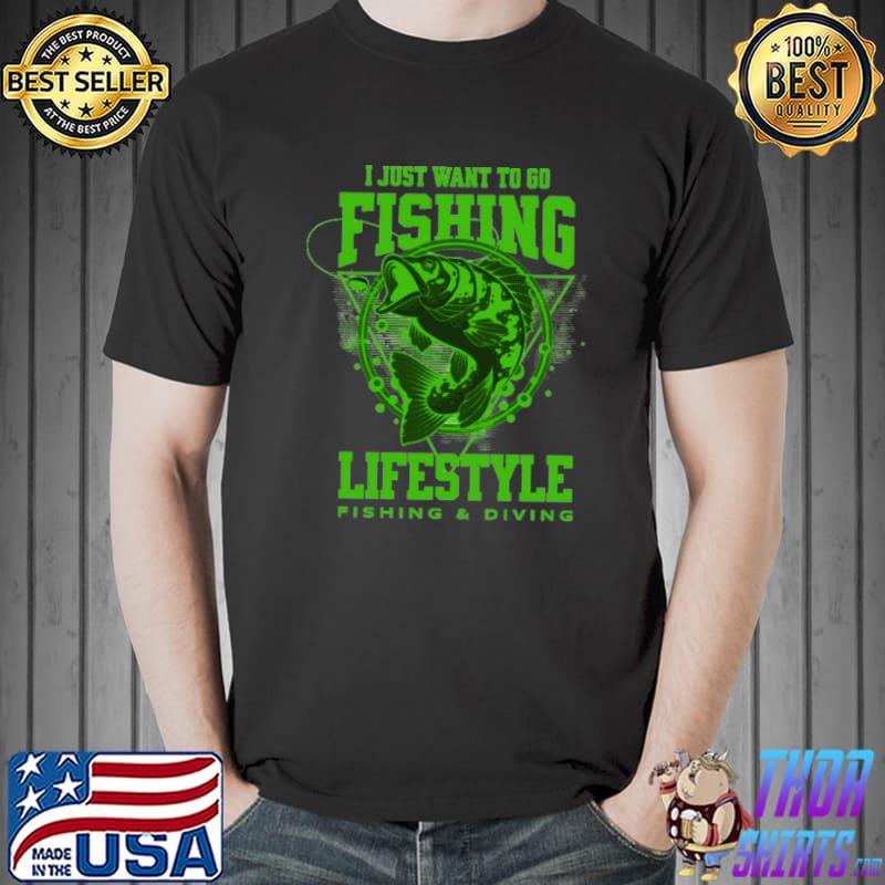 I Just Want To Go Fishing Lifestyle Fishing And Diving T-Shirt