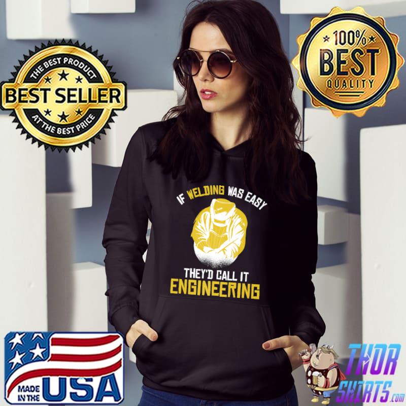 If Welding Was Easy They'd Call it Engineering T-Shirt Hoodie