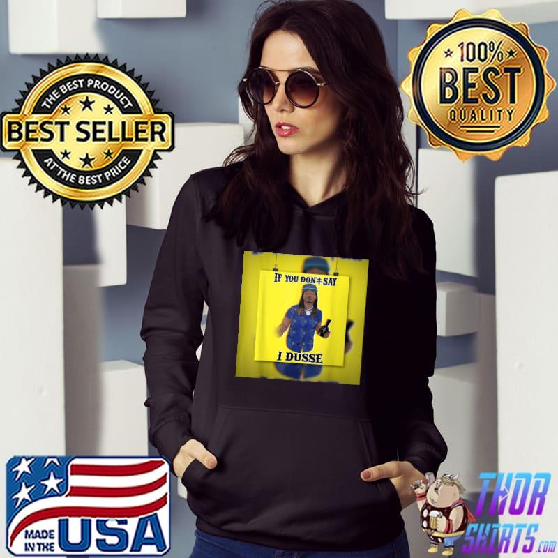 If you don't say i dusse dread headed jamaican dusse lover T-Shirt Hoodie