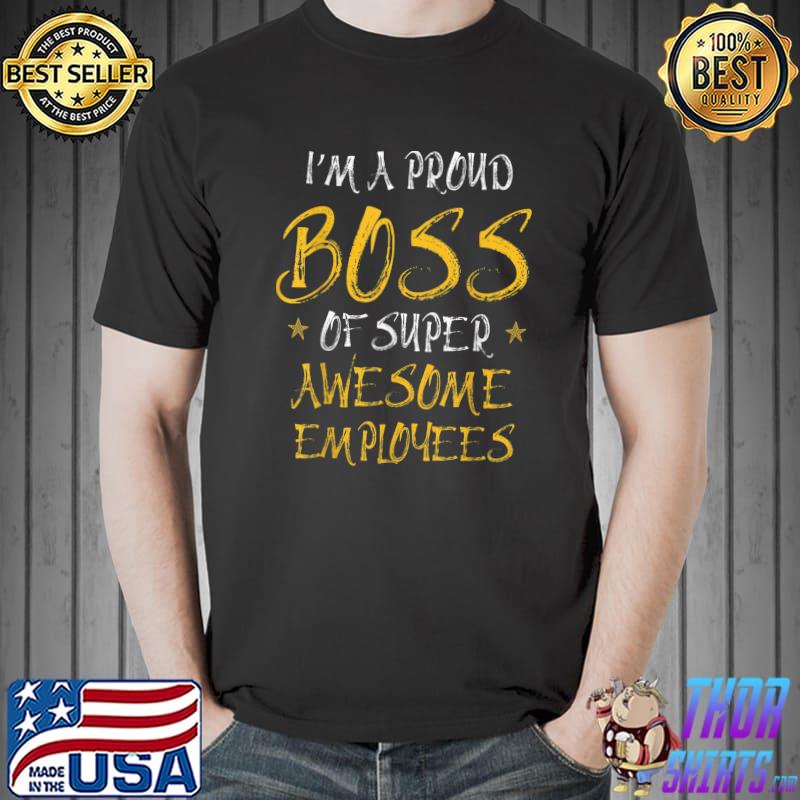 I'm A Proud Boss Of Super Awesome Employees Stars Day Employee Appreciation T-Shirt