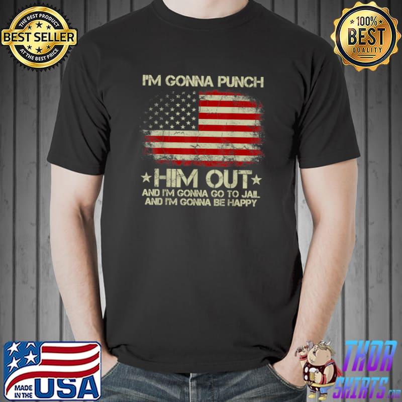 I'm Gonna Punch Him Out Gonna Be Happy Pelosi Quote American Flag T-Shirt