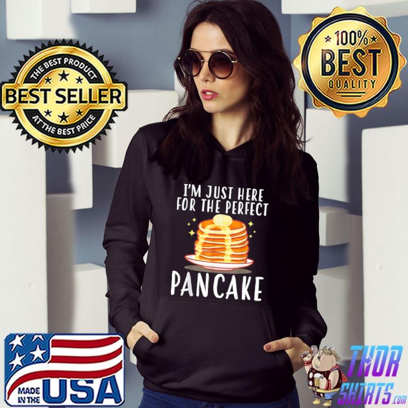I'm Just Here For The Perfect Pancake Flapjack Pancake Day Pancake Maker T-Shirt Hoodie