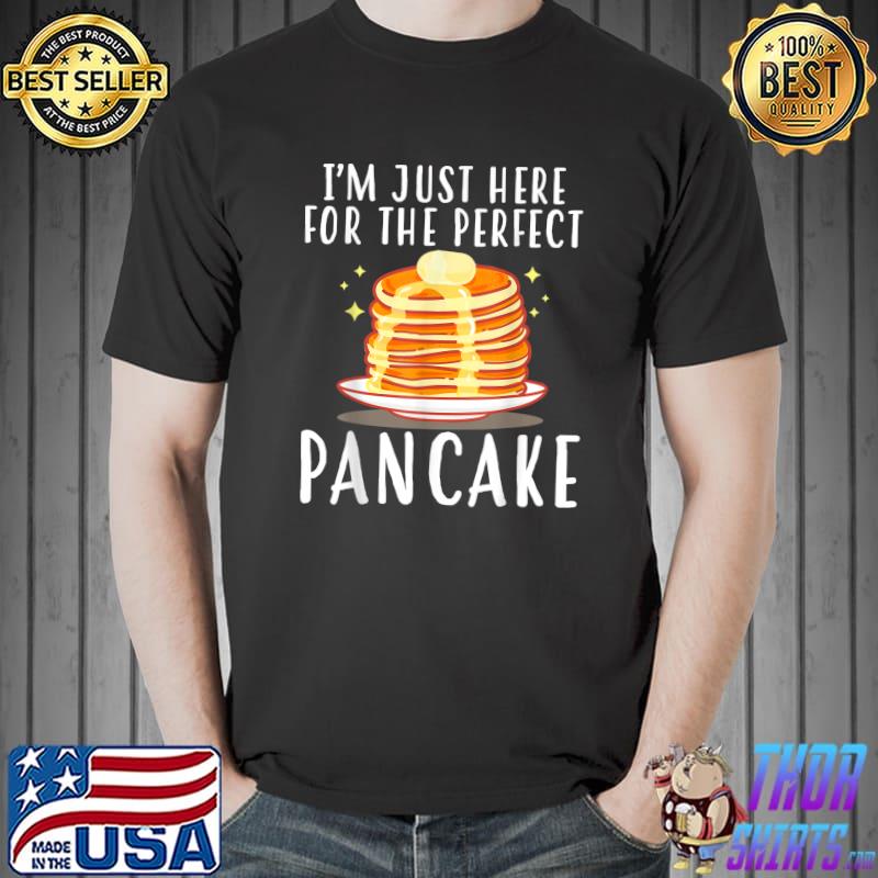 I'm Just Here For The Perfect Pancake Flapjack Pancake Day Pancake Maker T-Shirt