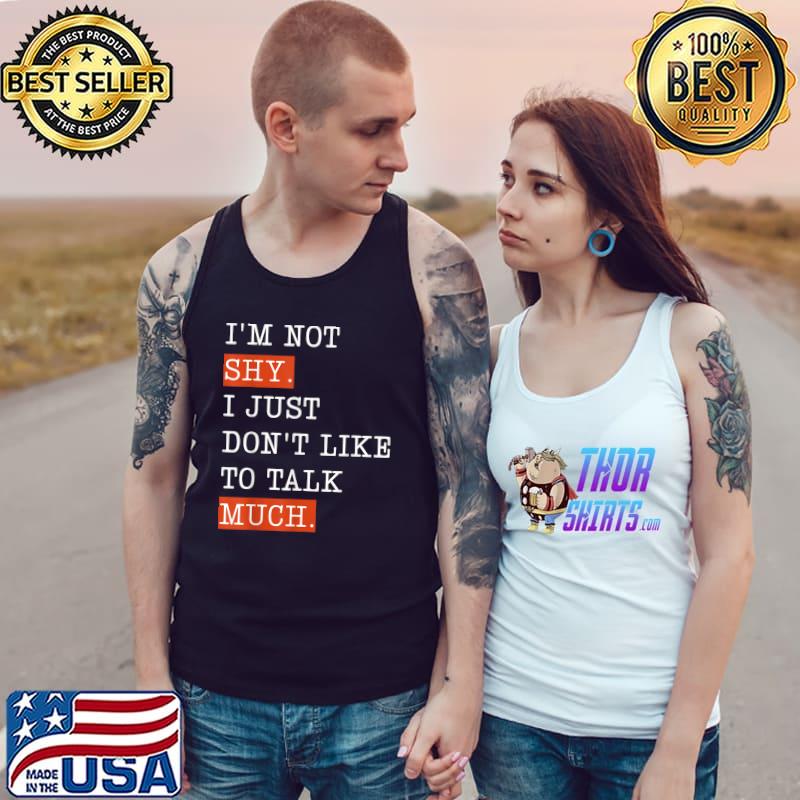 I'm Not Shy I Just Don't Like To Talk Much Introvert T-Shirt Tank Top