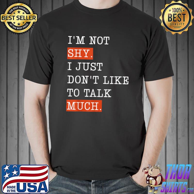 I'm Not Shy I Just Don't Like To Talk Much Introvert T-Shirt