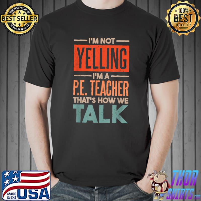 I'm Not Yelling I'MmA Pe Teacher That'S How We Talk Retro T-Shirt